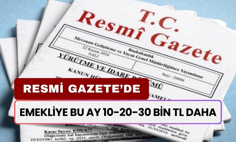 Resmi Gazete'de Açıklanan Karar! Emekliye Bu Ay 10-20-30 Bin TL Daha Yatacak