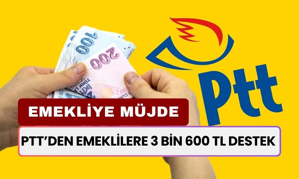 PTT’den Tüm Emeklilere 3 Bin 600 TL Yardım Ödemesi! Paranızı Alabilirsiniz