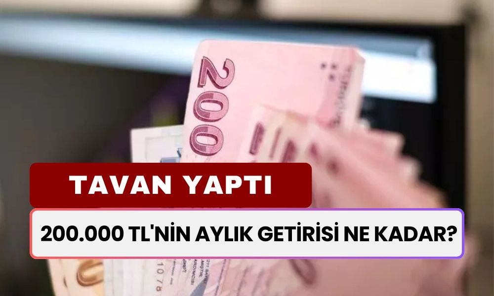 Faiz Getirisi Tavan Yaptı: 200.000 TL'nin Aylık Getirisi, Güncel Tablo Hesaplandı