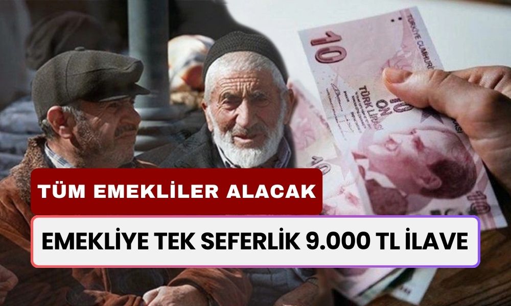 Emekliye Tek Seferlik 9.000 TL İlave Ödeme! İhtiyacı Olan Tüm Emekliler Alacak