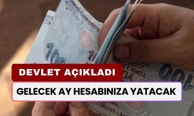 DEVLET AÇIKLADI: Gelecek Ay Hesabınıza Yatacak