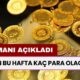 Altın Bu Hafta Kaç Para Olacak? Uzmanı Açıkladı! Gram, Çeyrek, Yarım, Tam Altın...