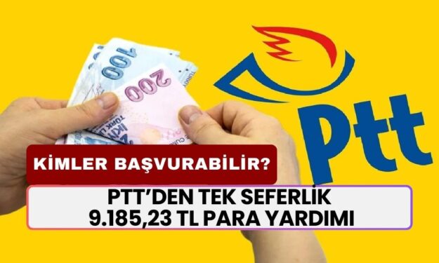 PTT’den Bir Kerelik 9.185,23 TL Para Yardımı! Kimler Alacak?