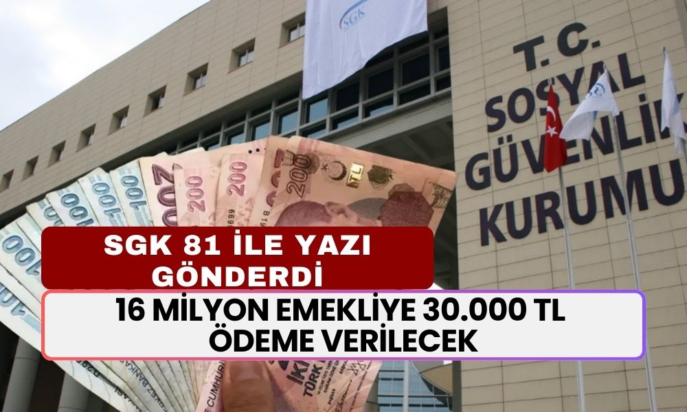 SGK 81 İle Yazı Gönderdi! 16 Milyon EMEKLİYE 30.000 TL Ödeme Verilecek