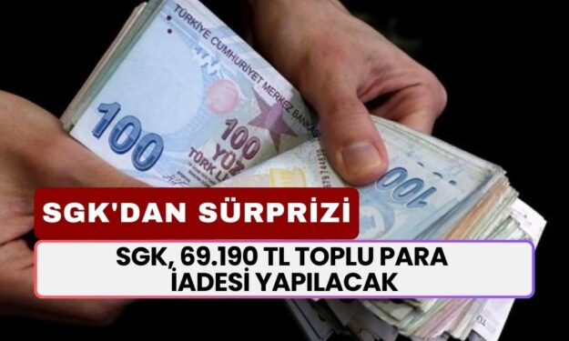 SGK'dan Haftasonu Sürprizi! 69.190 TL Toplu Para İadesi Yapılacak