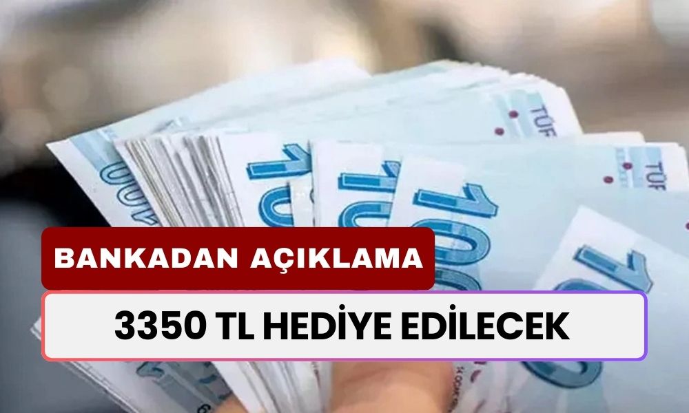 BANKADAN AÇIKLAMA: 3350 TL Hediye Edilecek