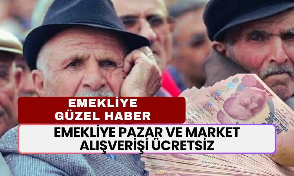 Emekliye Pazar ve Market Alışverişinde Müjde! Para Bile Ödemeyeceksiniz