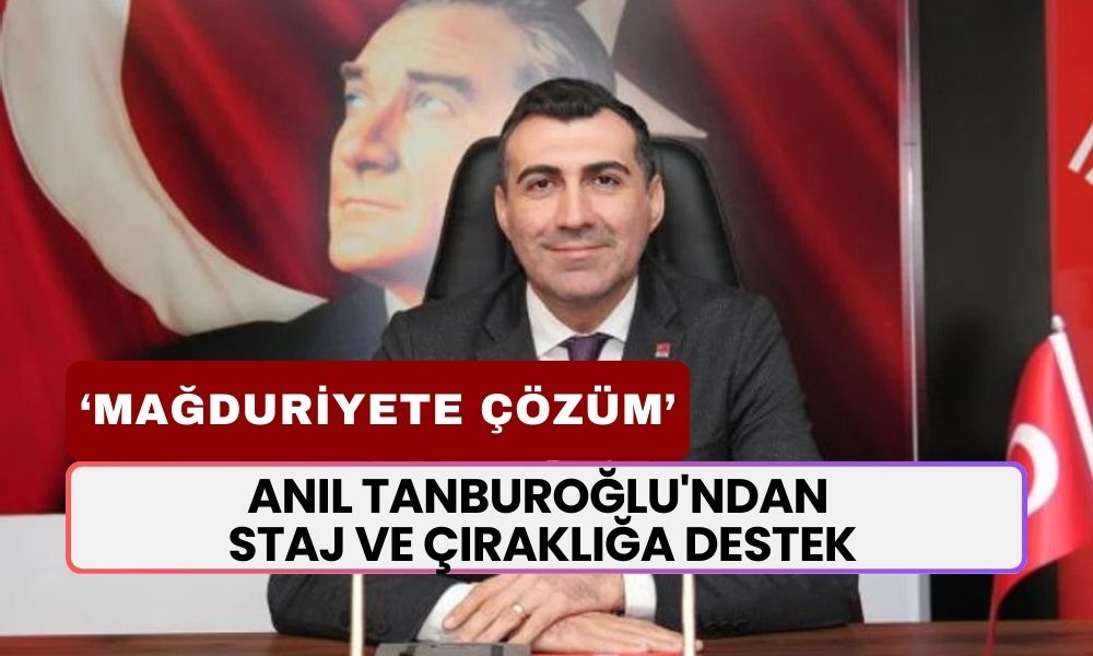 Staj ve Çıraklık Mağdurlarına CHP İl Başkanı Doç. Dr. Anıl Tanburoğlu'ndan Destek