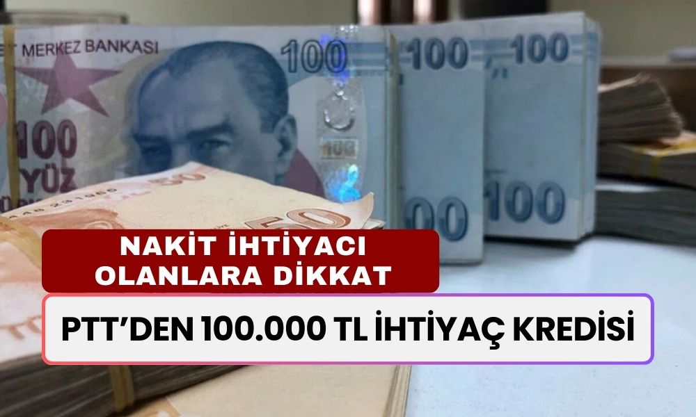 Acil Nakit İhtiyacı Olanlar Dikkat: PTT 24 Ay Vadeli 100 Bin TL Kredi İçin Başvurular Başladı