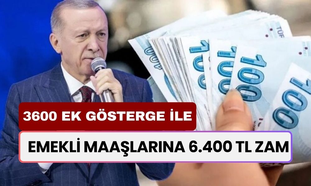 3600 Ek Gösterge İle EMEKLİ MAAŞLARINA 6.400 TL Zam! SSK ve BAĞ-KUR’luya ZAM BOMBASI