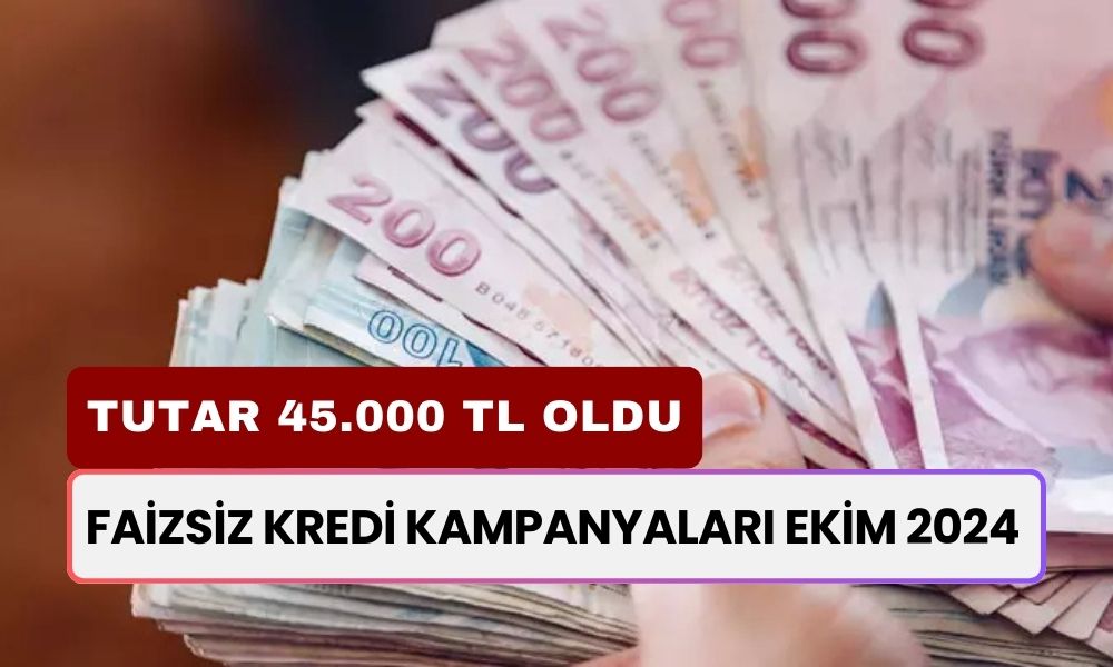 FAİZSİZ KREDİ KAMPANYALARI! Tutar 45.000 TL Oldu: Ziraat Bankası, Yapı Kredi, Akbank, ING...