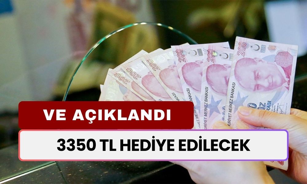 VE AÇIKLANDI! 3350 TL Hediye Edilecek