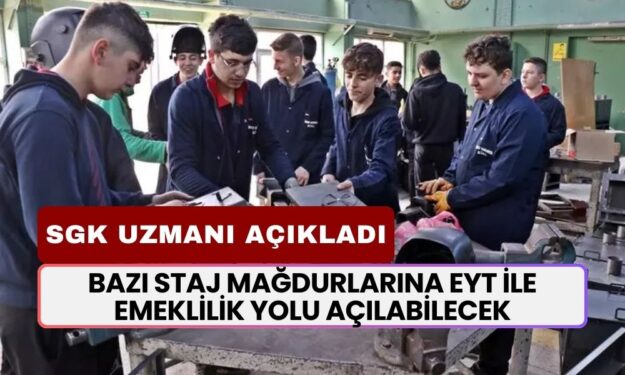 Bazı Staj Mağdurlarına EYT İle Emeklilik Yolu Açabilecek Bir Yol Bulunuyor! SGK Uzmanı Tek Tek Açıkladı