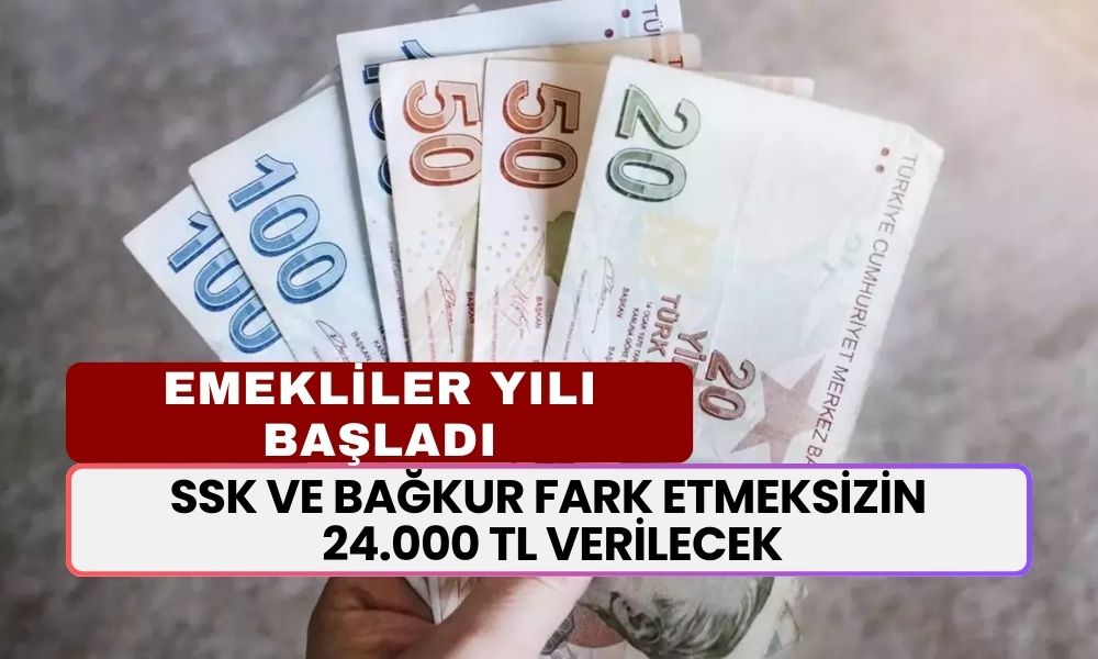 Emekliler Yılı Başladı! SSK ve Bağkur Fark Etmeksizin 24.000 TL Verilecek