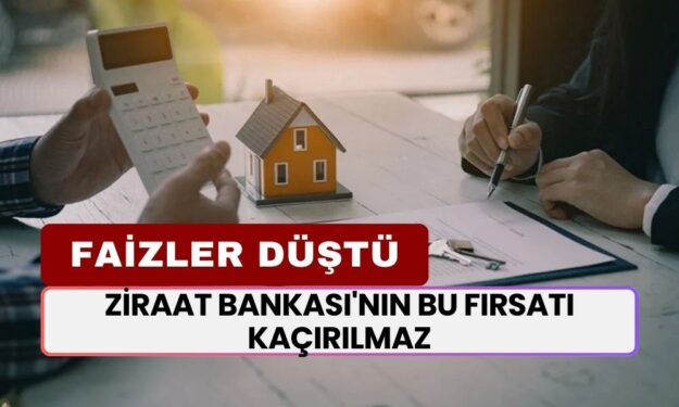 Ziraat Bankası'nın Bu Fırsatı Kaçırılmaz! Konut Kredisi Faizler Düştü