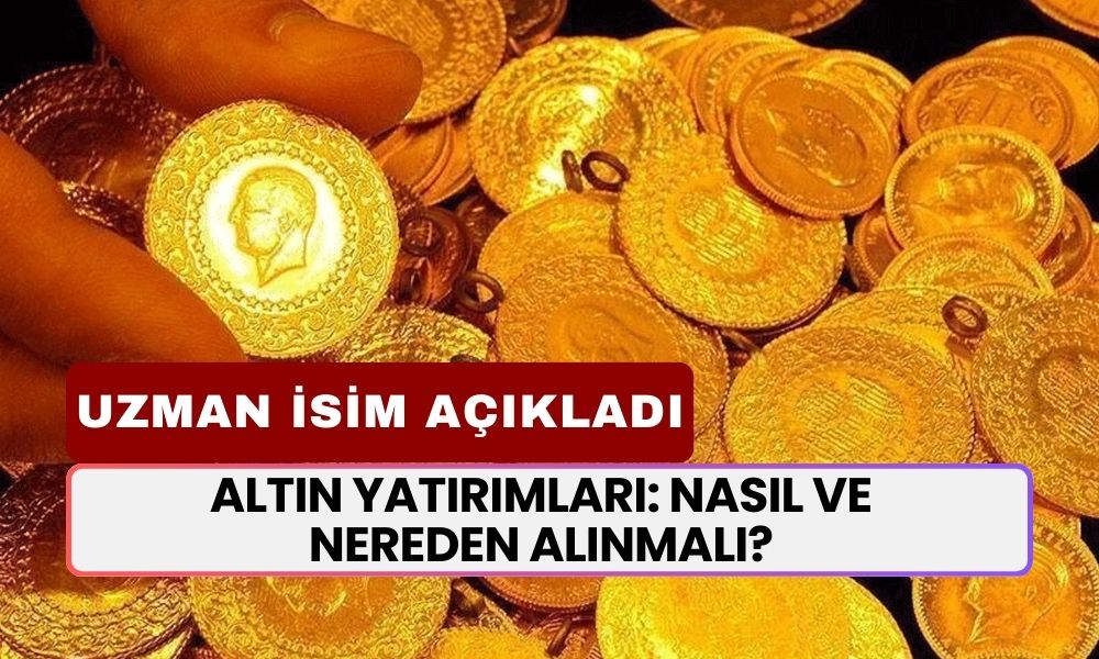 Altın Yatırımları: Nasıl ve Nereden Alınmalı? Uzman İsim Açıkladı