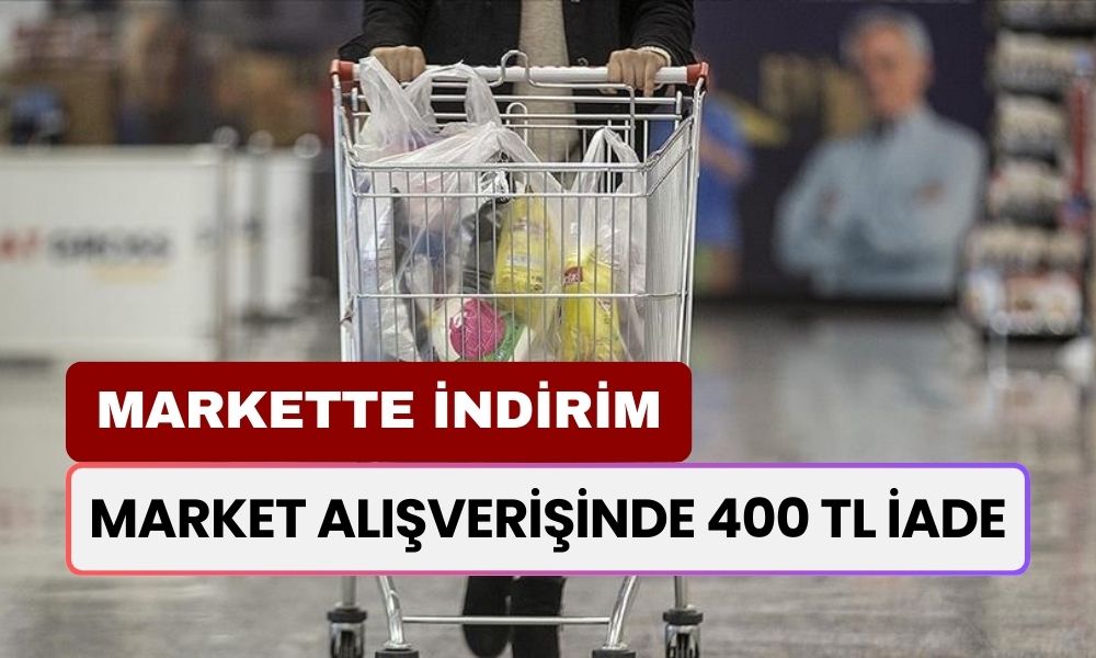 Market Alışverişinde 400 TL İade