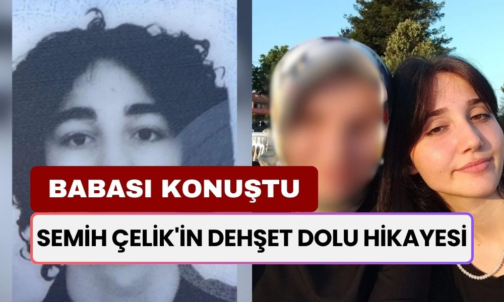 İki Genç Kızı Katleden Semih Çelik'in Babası Konuştu! Psikolojik Sorunları Mı Var? Cani Mi?