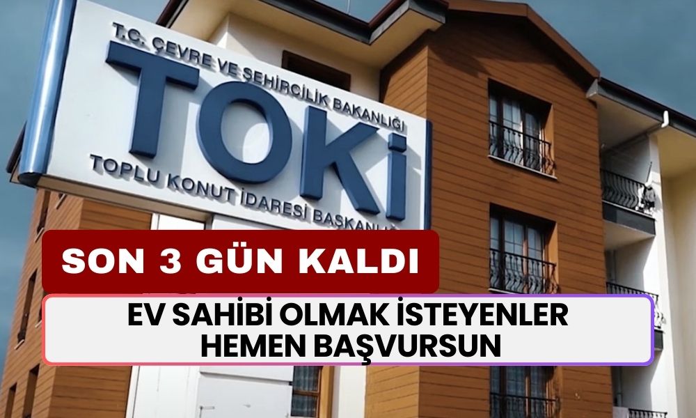 Ev Sahibi Olmak İsteyenler Hemen Başvursun! Son 3 Gün Kaldı