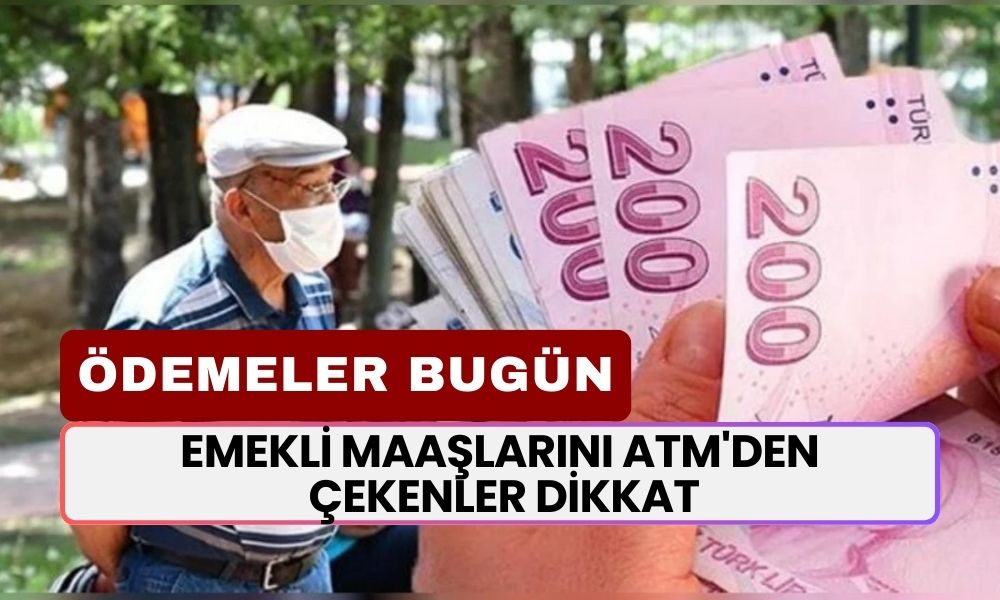 Emekli Maaşlarını ATM'den Çekenler Dikkat! Ödemeler Bugün Başlıyor