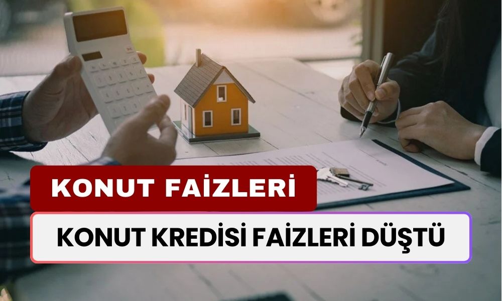 Şimdi Ev Almanın Tam Zamanı! Konut Kredisi Faizleri Düştü! Güncel Faizler Burada