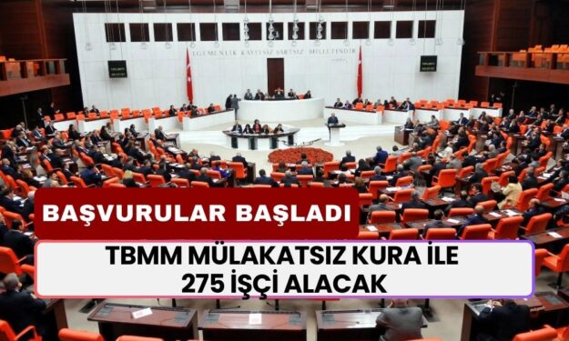 TBMM Mülakatsız Kura İle 275 İşçi Alacak! Başvurular Başladı!