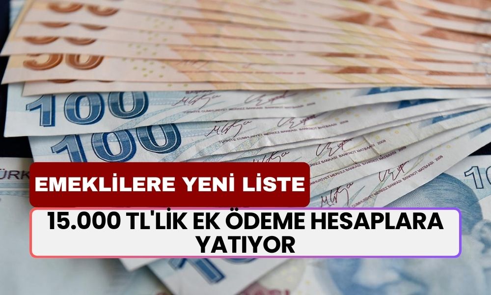 15.000 TL'lik EK ÖDEME Hesaplara Yatıyor: Tüm Emeklilere Bankalar Listeyi Açıkladı