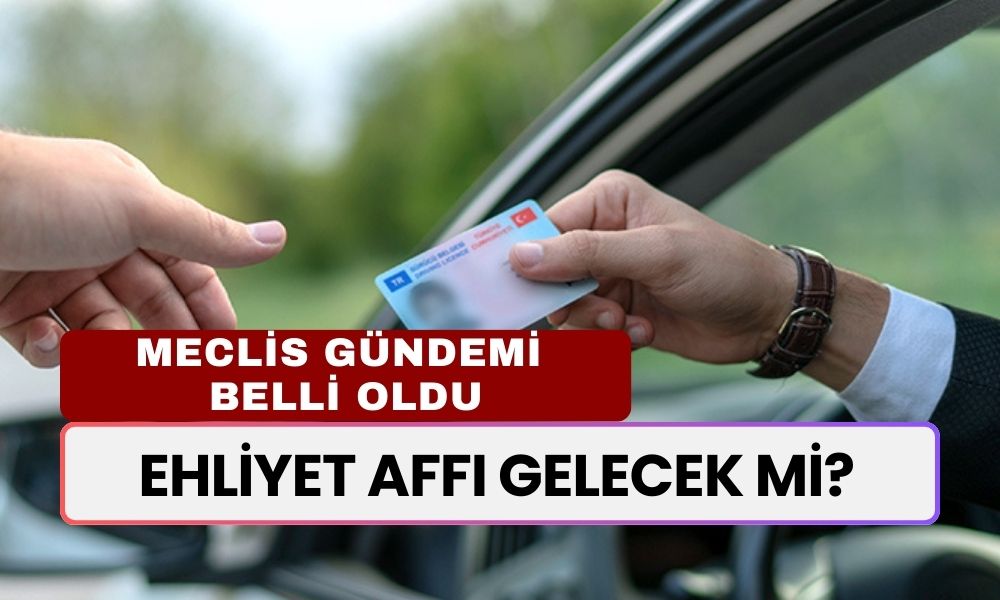 TBMM Gündemi Belli Oldu! Ehliyet Affı Geliyor Mu? Ne Zaman Gelecek?