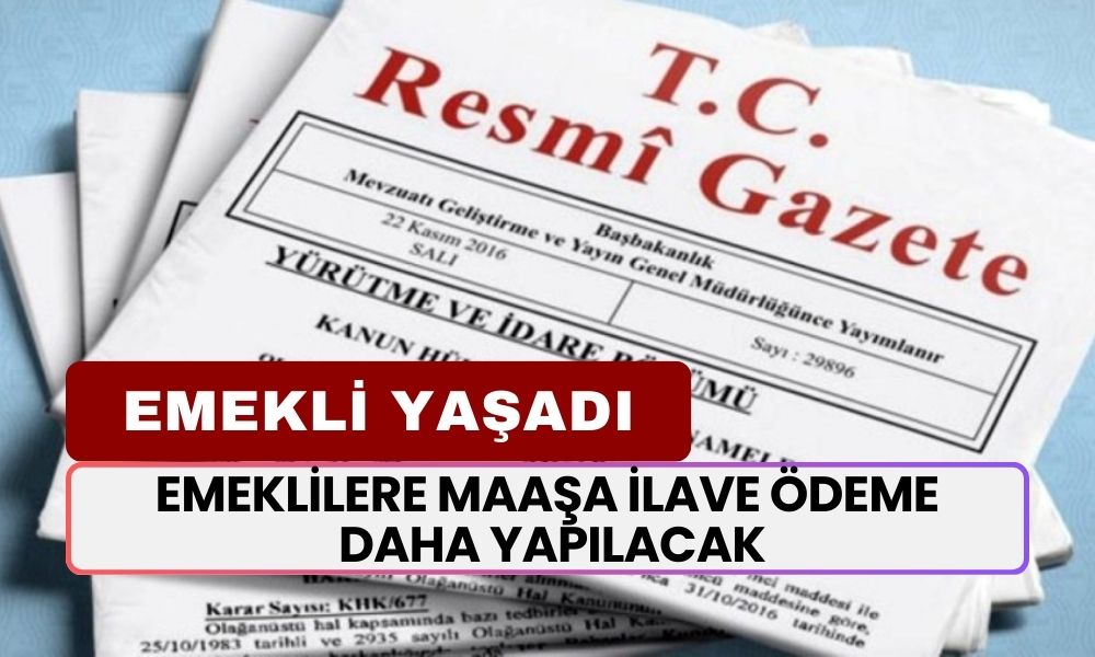 Resmi Gazete'de Bugün Yayımlandı! Emeklilere Maaşa Ek Ödeme Daha Yapılacak