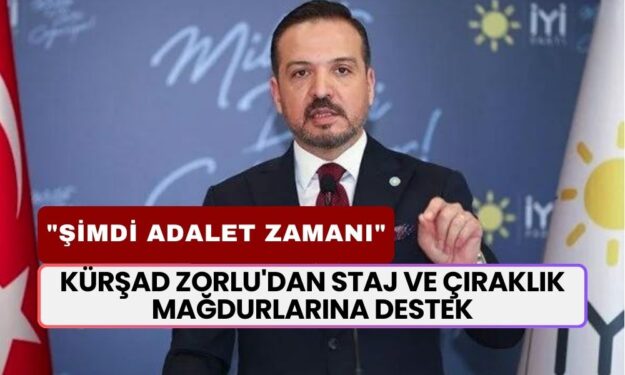 Milletvekili Kürşad Zorlu'dan Staj ve Çıraklık Mağdurlarına Destek! "Şimdi Adalet Zamanı!"