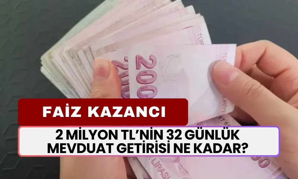 2 Milyon Liranın 32 Günlük Mevduat Getirisi Ne Kadar? 2024 Ekim Güncel Oranlar