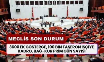 3600 Ek Gösterge, 100 Bin Taşeron İşçiye Kadro, Bağ-Kur Prim Gün Sayısı Son Durum; TBMM'den Peş Peşe