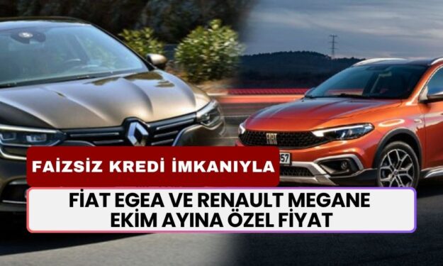 Fiat Egea ve Renault Megane Ekim Ayına Özel Fiyatla Karşınızda: Üstelik Faizsiz Kredi İmkanı Var