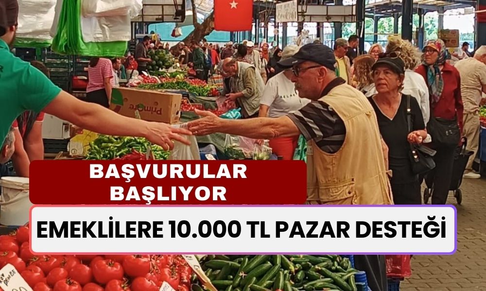 Emeklilere 10.000 TL Pazar Desteği! Başvurular 30 Ekim’de Başlayacak