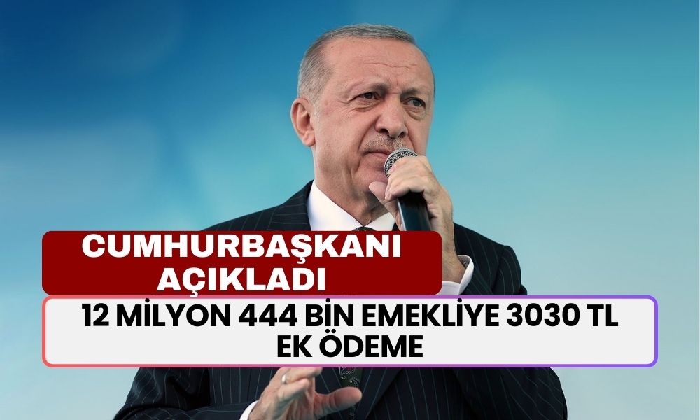 Cumhurbaşkanı Açıkladı! Emekli Maaşı Alan 12 Milyon 444 Bin EMEKLİYE 3030 TL Ek Ödeme Yatacak