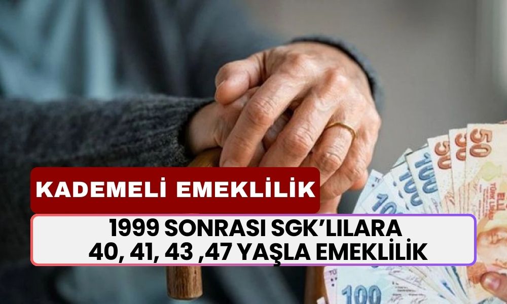 Kademeli Emeklilik Müjdesi: 1999 Sonrası İçin 40, 41, 43 ve 47 Yaşla Emeklilik! Tarih Belli Oldu