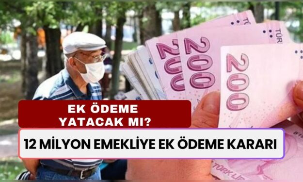 12 Milyon Emekliye Karar Açıklandı! Ek Ödeme Verilecek Mi? Ne Zaman Hesabınızda Olacak?