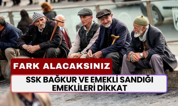 SSK BAĞKUR ve Emekli Sandığı Emeklileri DİKKAT: Aradaki Farkı Alacaksınız