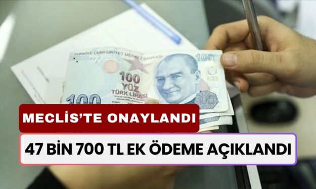 Meclis’te Onaylandı! 47 Bin 700 TL Ek Ödeme Açıklandı