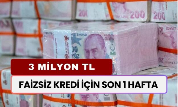 FAİZSİZ KREDİ İÇİN SON 1 HAFTA! 3 Milyon TL 60 Ay Vade İle Ödemek Mümkün