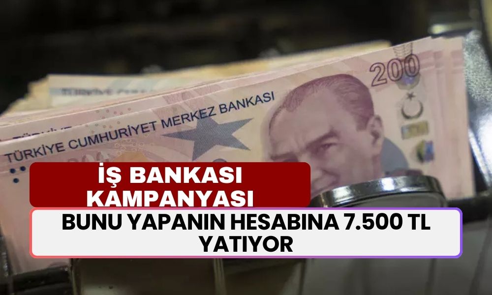 İş Bankası'ndan 7.500 TL Almak İçin Son Günler! Bunu Yapanın Hesabına Keş Yatıyor