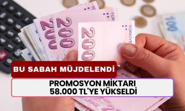 Promosyon Miktarı 58.000 TL'ye Yükseldi! Emekli ve Memurlara Gündoğdu