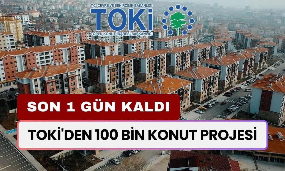 SON 1 GÜN KALDI! TOKİ'den 100 Bin Konut Projesi