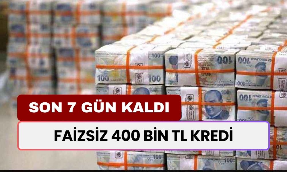 FAİZSİZ 400 BİN TL Kredi Verilecek! Başvuru İçin Son 7 Gün Kaldı