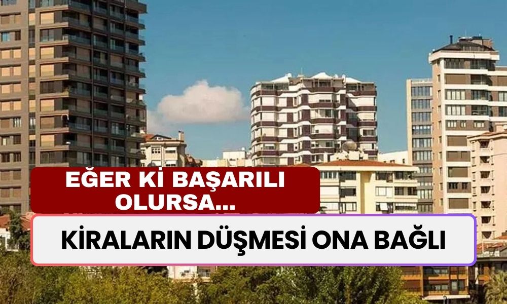 Kiraların Düşmesi Ona Bağlı! 'Eğer Başarılı Olursa' Yarı Yarıya Düşecek