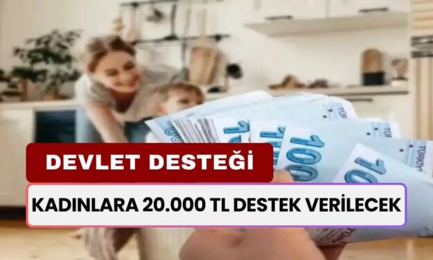 Kadınlara Yeni Devlet Desteği Hayırlı Olsun! Tek Sefere Mahsus 20.000 TL Verilecek