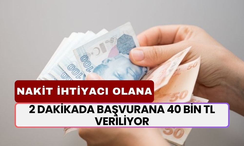 Nakit İhtiyacı Olan Hemen Başvursun! Başvurmak 2 Dakika Sürüyor! 40 Bin TL Veriliyor