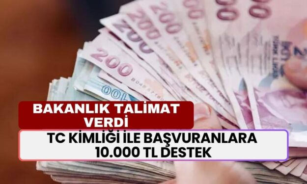 Bakanlık Talimat Verdi! TC Kimliği İle Başvuranlara 10.000 TL Destek! İBAN'a Yatıyor