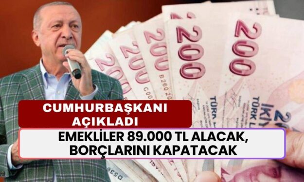 Cumhurbaşkanı Açıkladı! Maaş Alan EMEKLİLER 89.000 TL Alacak, Borçlarını Kapatacak