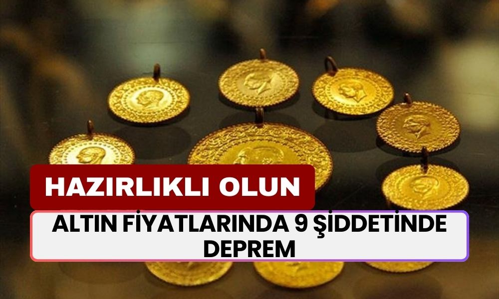 Altın Fiyatlarında 9 Şiddetinde Deprem! HAZIRLI OLUN! Gram ve Çeyrek Yüzleri Güldürecek